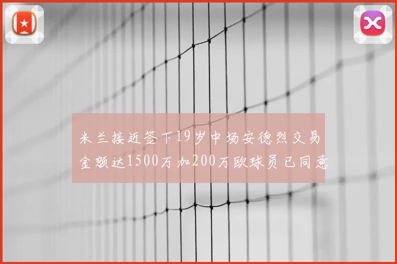 米兰接近签下19岁中场安德烈交易金额达1500万加200万欧球员已同意