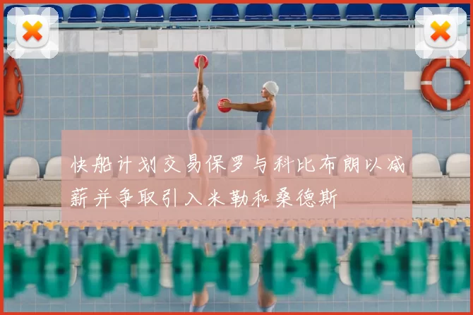 快船计划交易保罗与科比布朗以减薪并争取引入米勒和桑德斯