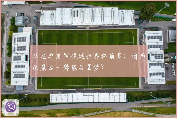 从名单看阿根廷世界杯前景:梅西的最后一舞能否圆梦?