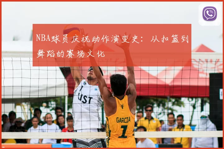 NBA球员庆祝动作演变史:从扣篮到舞蹈的赛场文化