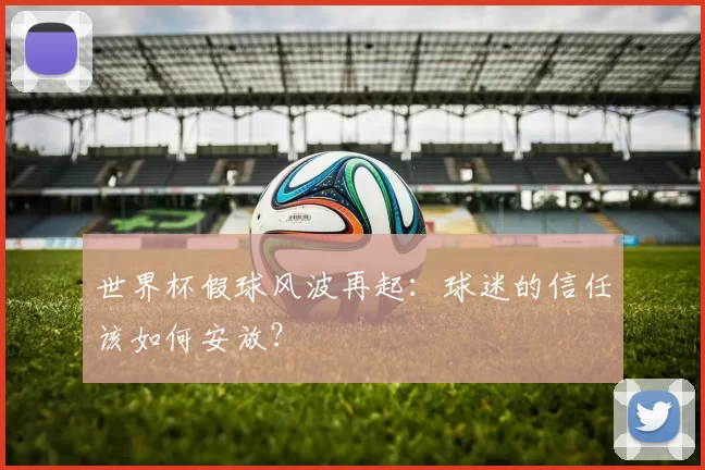 世界杯假球风波再起:球迷的信任该如何安放?