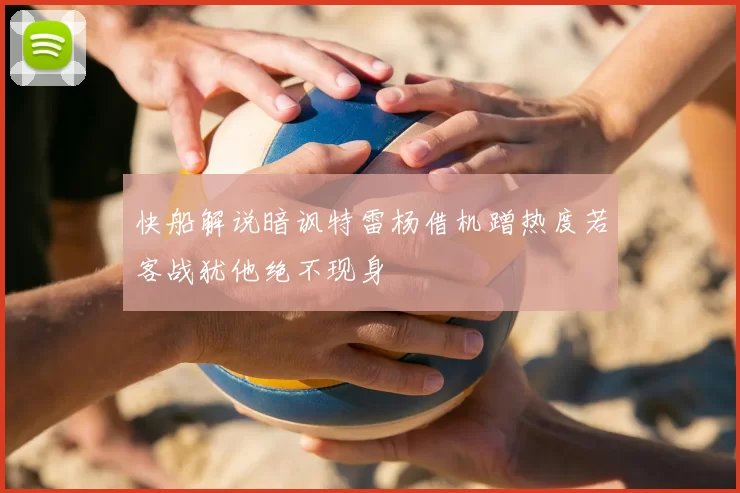 快船解说暗讽特雷杨借机蹭热度若客战犹他绝不现身