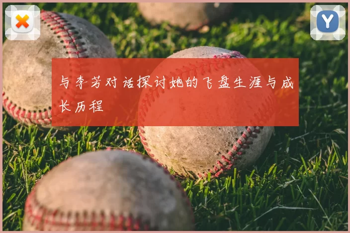与李芳对话探讨她的飞盘生涯与成长历程