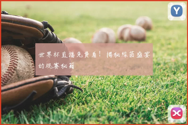 世界杯直播免费看!揭秘绿茵盛宴的观赛秘籍