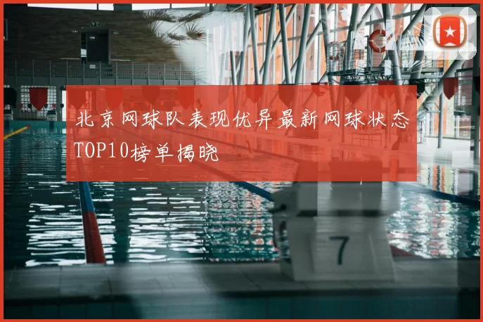 北京网球队表现优异最新网球状态TOP10榜单揭晓
