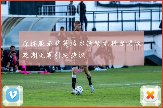森林狼老将英格尔斯致电科尔提议延期比赛引发热议