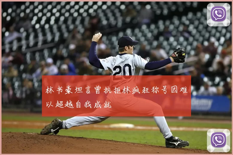 林书豪坦言曾抗拒林疯狂称号因难以超越自我成就