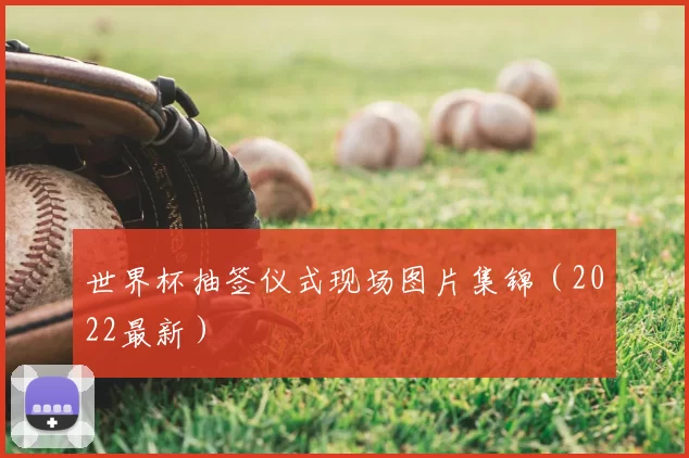 世界杯抽签仪式现场图片集锦(2022最新)